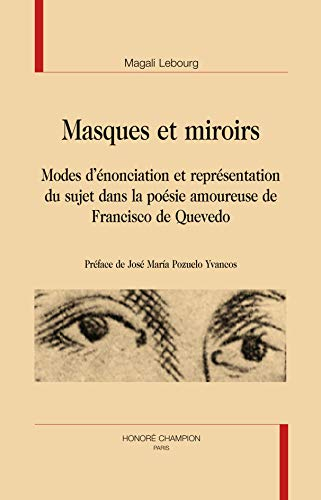 Masques et miroirs: Modes d'énonciation et représentation du sujet dans la poésie amoureuse de Francisco de Quevedo