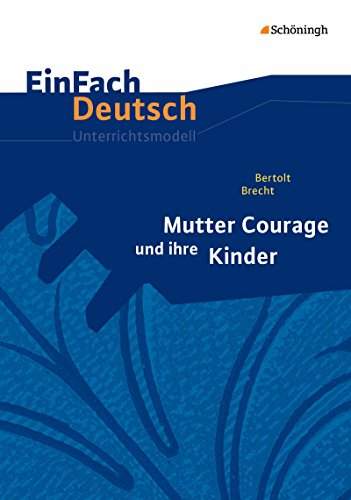EinFach Deutsch Unterrichtsmodelle: Bertolt Brecht: Mutter Courage und ihre Kinder Gymnasiale Oberstufe: Neubearbeitung: Gymnasiale Oberstufe