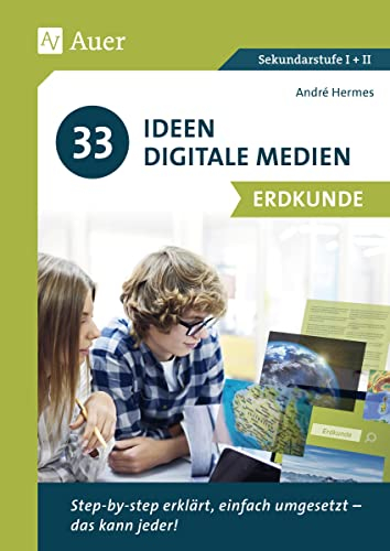 33 Ideen Digitale Medien Erdkunde: step-by-step erklärt, einfach umgesetzt - das kann jeder! (5. bis 13. Klasse)