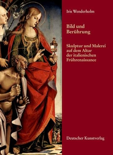 Bild und Berührung: Skulptur und Malerei auf dem Altar der italienischen Frührenaissance (Italienische Forschungen des Kunsthistorischen Institutes in Florenz, I Mandorli, 5)