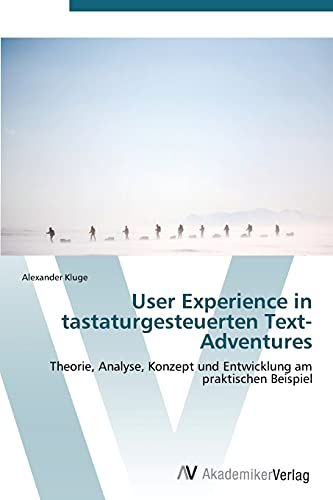 User Experience in tastaturgesteuerten Text-Adventures: Theorie, Analyse, Konzept und Entwicklung am praktischen Beispiel