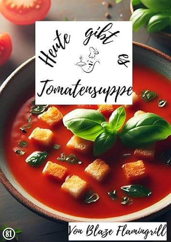 Heute gibt es / Heute gibt es - Tomatensuppe: 30 tolle Tomatensuppen Rezepte