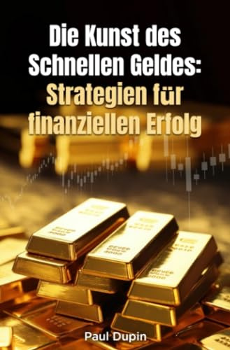 Die Kunst des Schnelle Geldes:: Strategien für finanziellen Erfolg