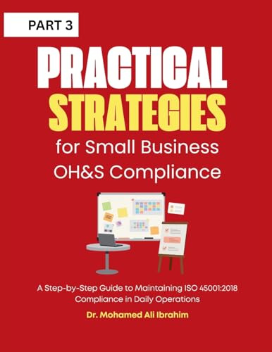 Practical Strategies for Small Business OH&S Compliance: A Step-by-Step Guide to Maintaining ISO 45001:2018 Compliance in Daily Operations