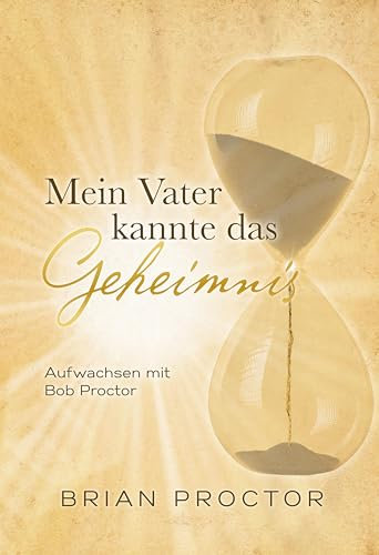 Mein Vater kannte das Geheimnis: Aufwachsen mit Bob Proctor