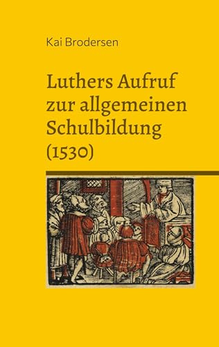 Luthers Aufruf zur allgemeinen Schulbildung (1530): Martin Luther
