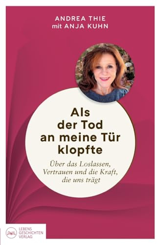 Als der Tod an meine Tür klopfte: Über das Vertrauen, Loslassen und die Kraft, die uns trägt: Über das Loslassen, Vertrauen und die Kraft, die uns trägt