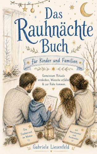 Das Rauhnächte Buch für Kinder und Familien: Gemeinsam Rituale entdecken, Wünsche erfüllen & zur Ruhe kommen - die Zauberzeit im Winter mit Wunschzettel zum Ausdrucken
