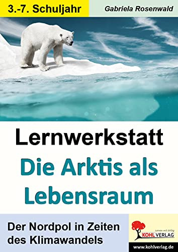 Lernwerkstatt Die Arktis als Lebensraum – Erdkunde Klasse 3-7 Klimawandel: Der Nordpol in Zeiten des Klimawandels