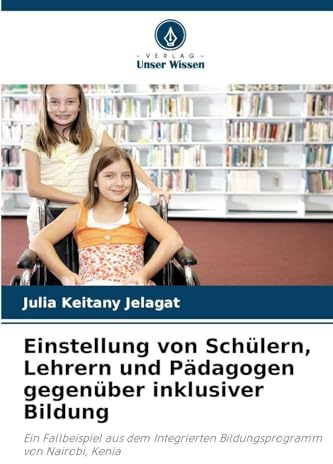 Einstellung von Schülern, Lehrern und Pädagogen gegenüber inklusiver Bildung: Ein Fallbeispiel aus dem Integrierten Bildungsprogramm von Nairobi, Kenia