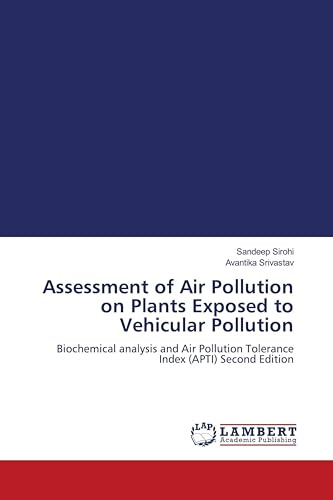 Assessment of Air Pollution on Plants Exposed to Vehicular Pollution: Biochemical analysis and Air Pollution Tolerance Index (APTI) Second Edition