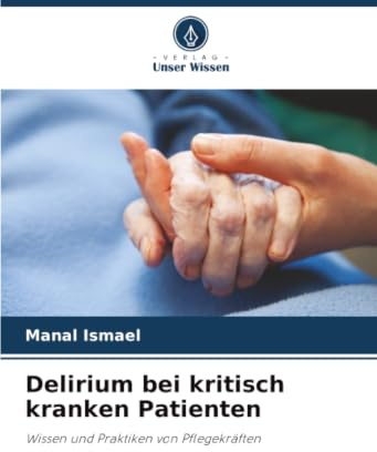 Delirium bei kritisch kranken Patienten: Wissen und Praktiken von Pflegekräften