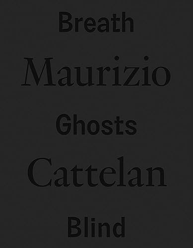 Maurizio Cattelan: Breath Ghosts Blind