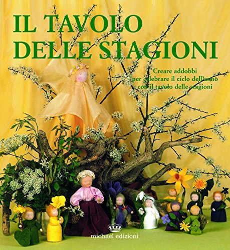 Il tavolo delle stagioni. Creare addobbi per celebrare il ciclo dell'anno con il tavolo delle stagioni