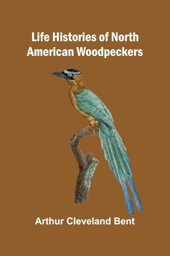 Life histories of North American woodpeckers