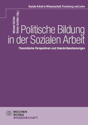 Politische Bildung in der Sozialen Arbeit: Band I: Theoretische Perspektiven und Standortbestimmungen