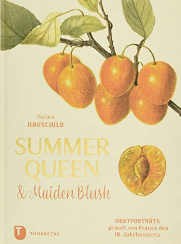 Summer Queen & Maiden Blush: Obstporträts gemalt von Frauen des 19. Jahrhunderts – Illustrationen aus der Pomological Watercolors Collection