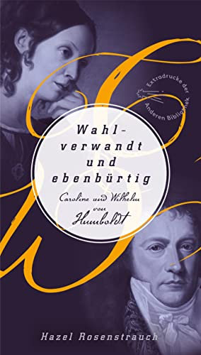 Wahlverwandt und ebenbürtig: Caroline und Wilhelm von Humboldt (Die Andere Bibliothek, Band 292)