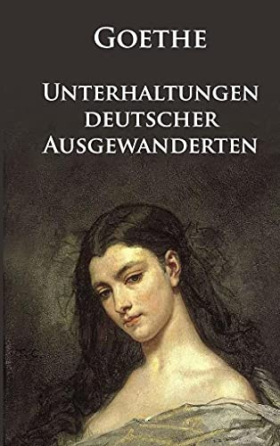 Unterhaltungen deutscher Ausgewanderten: Mit dem berühmten »Märchen«