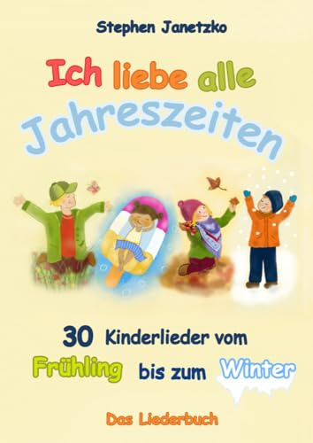 Ich liebe alle Jahreszeiten: 30 Kinderlieder vom Frühling bis zum Winter