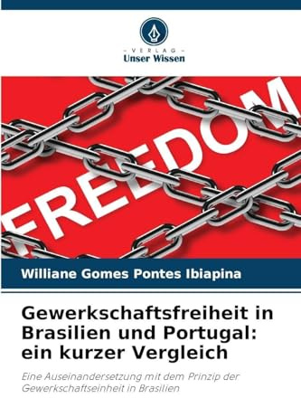 Gewerkschaftsfreiheit in Brasilien und Portugal: ein kurzer Vergleich: Eine Auseinandersetzung mit dem Prinzip der Gewerkschaftseinheit in Brasilien