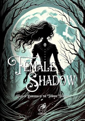 Female Shadow: Tales of Darkness by the Feminine Feather I Annotated Edition: Tales of Darkness by the Feminine Quill: Annotated Edition
