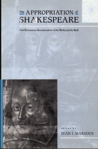 The Appropriation of Shakespeare: Post-Renaissance Reconstruction of the Works and Myths