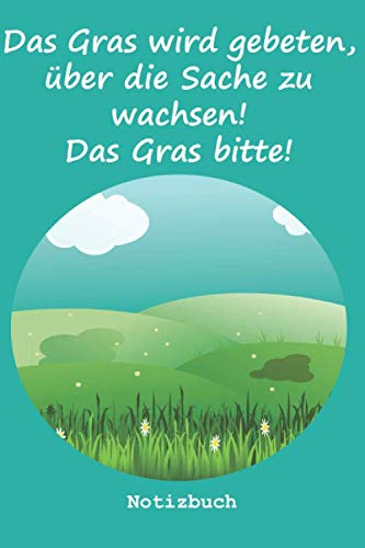 Das Gras wird gebeten, über die Sache zu wachsen! Das Gras bitte!: Notizbuch