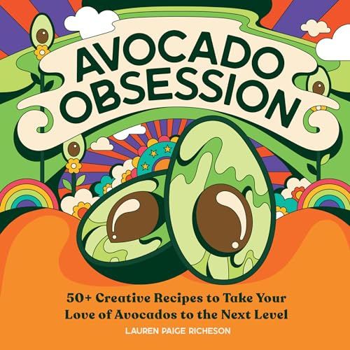 Avocado Obsession: 50+ Creative Recipes to Take Your Love of Avocados to the Next Level