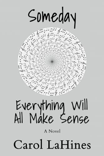 Someday Everything Will All Make Sense: A Novel
