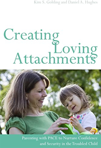 Creating Loving Attachments: Parenting with PACE to Nurture Confidence and Security in the Troubled Child