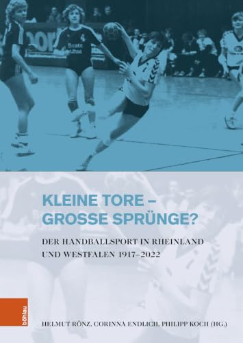 Kleine Tore – große Sprünge?: Der Handballsport in Rheinland und Westfalen 1917–2022 (Stadt und Gesellschaft: Studien zur Rheinischen Landesgeschichte, Band 13)