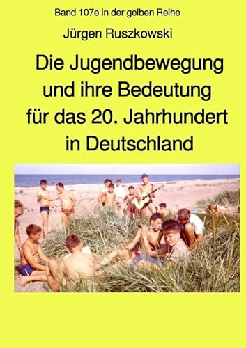 maritime gelbe Reihe bei Jürgen Ruszkowski / Die Jugendbewegung und ihre Bedeutung für das 20. Jahrhundert in Deutschland: Band 107e in der gelben Buchreihe bei Jürgen Ruszkowski