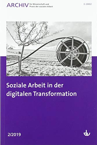 Soziale Arbeit in der digitalen Transformation: Ausgabe 2/2019 - Archiv für Wissenschaft und Praxis der sozialen Arbeit