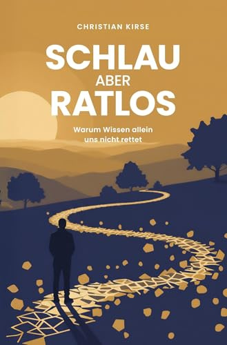 Schlau aber ratlos: Warum Wissen allein uns nicht rettet