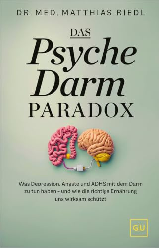 Das Psyche-Darm-Paradox: Was Depression, Ängste und ADHS mit der Ernährung zu tun haben und wie wir unsere mentale Gesundheit schützen können