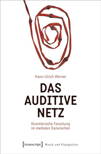 Das auditive Netz: Künstlerische Forschung im medialen Dazwischen (Musik und Klangkultur)