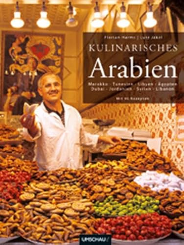 Kulinarisches Arabien: Marokko Tunesien Libyen Ägypten Dubai Jordanien Syrien Libanon: Marokko, Tunesien, Libyen, Ägypten, Dubai, Jordanien, Syrien, ... World Cookbook Award 2004. Mit 90 Rezepten