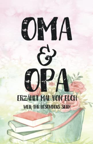 Oma & Opa - Erzählt mal von euch: Geschenkbuch zum Ausfüllen Opa, Oma erzählt doch mal! - Ein außergewöhnliches Geschenk für deine Großeltern