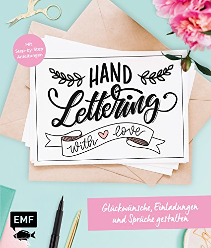 Handlettering with Love – Glückwünsche, Einladungen und Sprüche gestalten: Mit Step-by-Step-Anleitungen