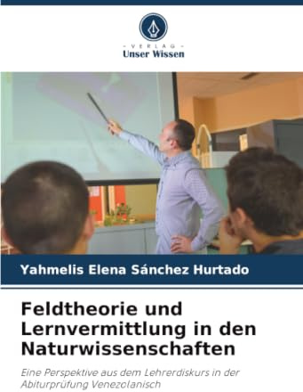 Feldtheorie und Lernvermittlung in den Naturwissenschaften: Eine Perspektive aus dem Lehrerdiskurs in der Abiturprüfung Venezolanisch