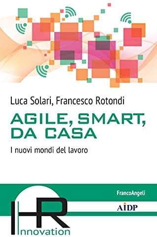 Agile, smart, da casa. I nuovi mondi del lavoro