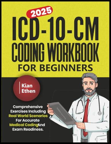ICD-10-CM CODING WORKBOOK FOR BEGINNERS: Comprehensive exercises including Real world scenarios for accurate medical coding and exam readiness
