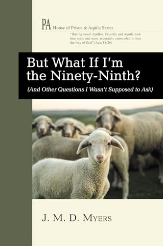 But What If I'm the Ninety-Ninth?: (And Other Questions I Wasn't Supposed to Ask) (House of Prisca and Aquila Series)