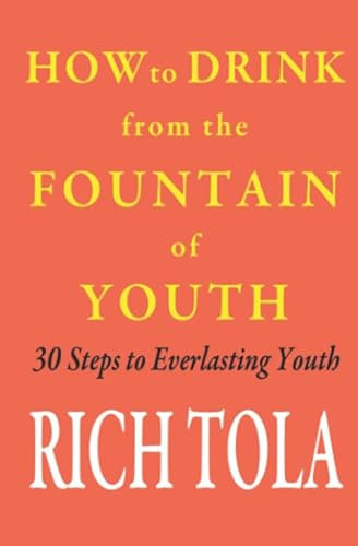 How to Drink from the Fountain of Youth: 30 Steps to Everlasting Youth