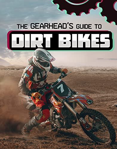 The Gearhead's Guide to Dirt Bikes (Spark: Gearhead Guides)