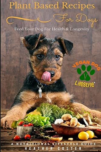 Plant Based Recipes for Dogs | Nutritional Lifestyle Guide: Feed Your Dog for Health & Longevity: A Nutritional Lifestyle Guide: Feed Your Dog for ... Volume 1 (Vegan Dog Lifestyle Series)
