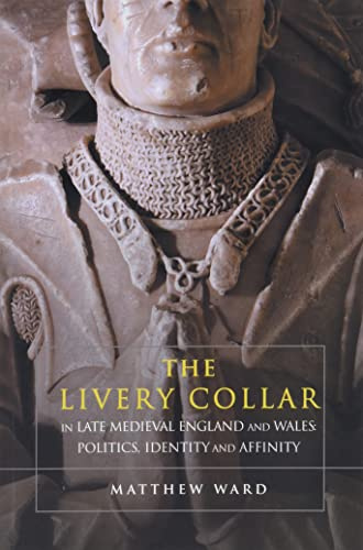 The Livery Collar in Late Medieval England and Wales: Politics, Identity and Affinity