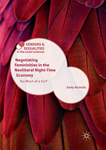 Negotiating Femininities in the Neoliberal Night-Time Economy: Too Much of a Girl? (Genders and Sexualities in the Social Sciences)