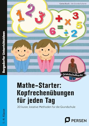 Mathestarter - Kopfrechenübungen für jeden Tag: 20 kurze, kreative Methoden für die Grundschule (1. bis 4. Klasse)